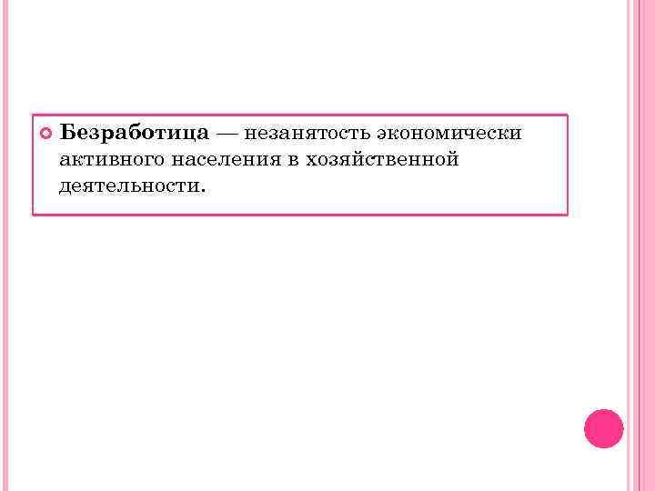   Безработица — незанятость экономически активного населения в хозяйственной деятельности. 
