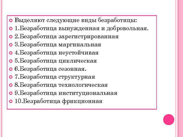  Выделяют следующие виды безработицы:  1. Безработица вынужденная и добровольная.  2. Безработица