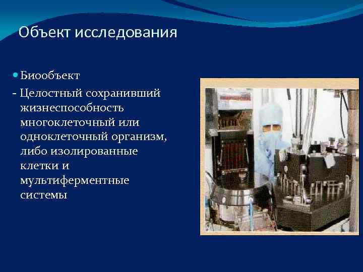 Объект исследования  Биообъект - Целостный сохранивший  жизнеспособность  многоклеточный или  одноклеточный