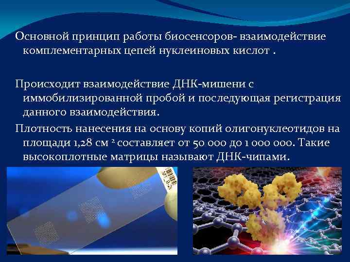 Основной принцип работы биосенсоров- взаимодействие комплементарных цепей нуклеиновых кислот.  Происходит взаимодействие ДНК-мишени с