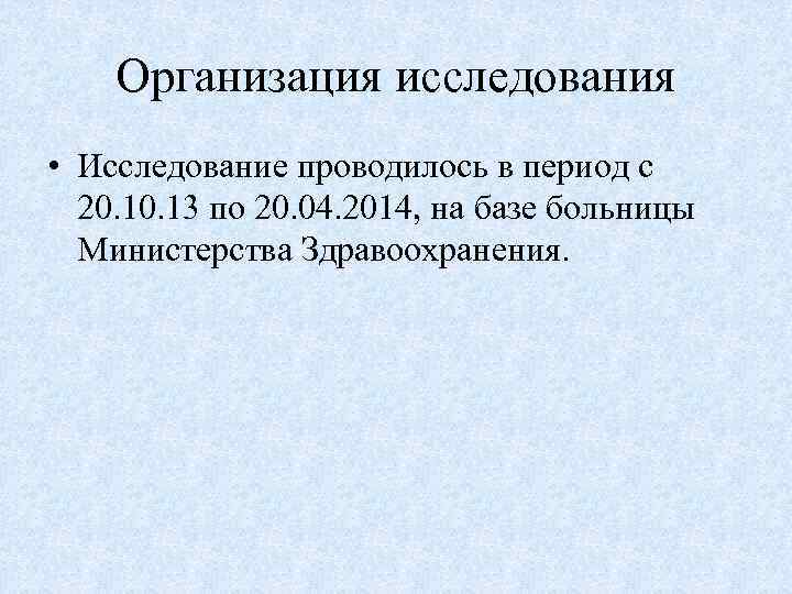   Организация исследования • Исследование проводилось в период с  20. 13 по