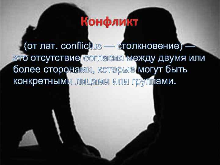    Конфликт  (от лат. conflictus — столкновение) — это отсутствие согласия