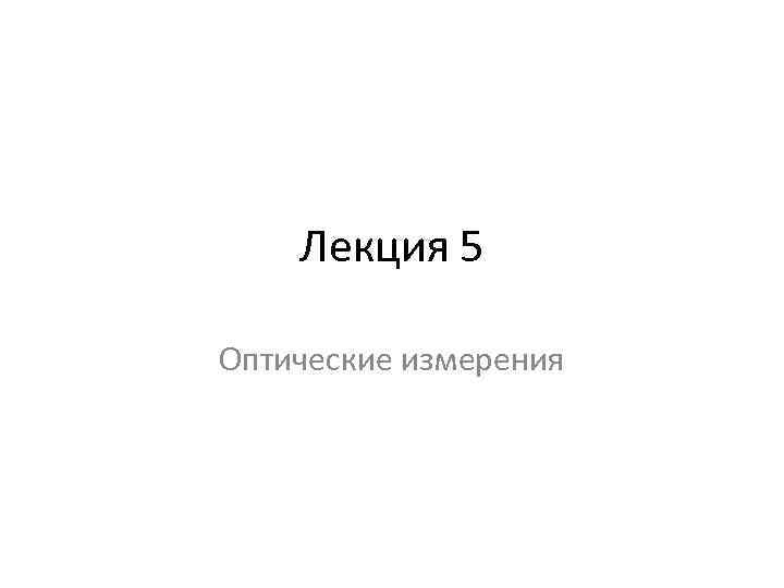   Лекция 5 Оптические измерения 
