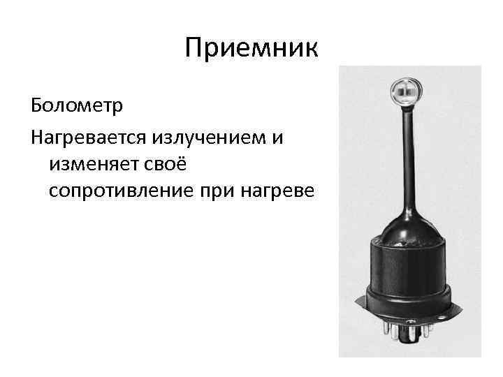 Приемник Болометр Нагревается излучением и изменяет своё сопротивление при Приемник Болометр Нагревается излучением и изменяет своё сопротивление при