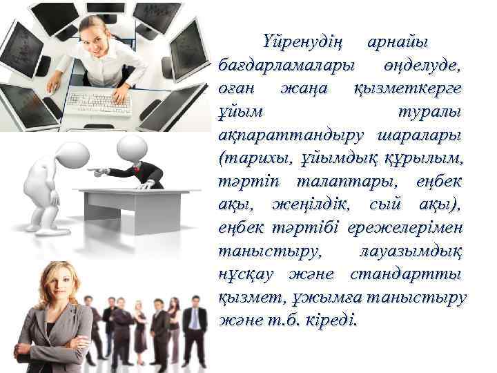  Үйренудің арнайы бағдарламалары өңделуде, оған жаңа қызметкерге ұйым   туралы ақпараттандыру шаралары