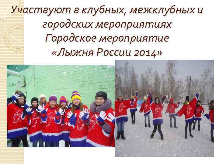 Участвуют в клубных, межклубных и городских мероприятиях  Городское мероприятие   «Лыжня России