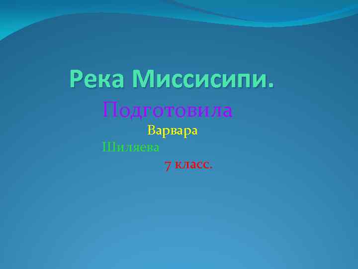 Река Миссисипи.  Подготовила  Варвара  Шиляева  7 класс. 