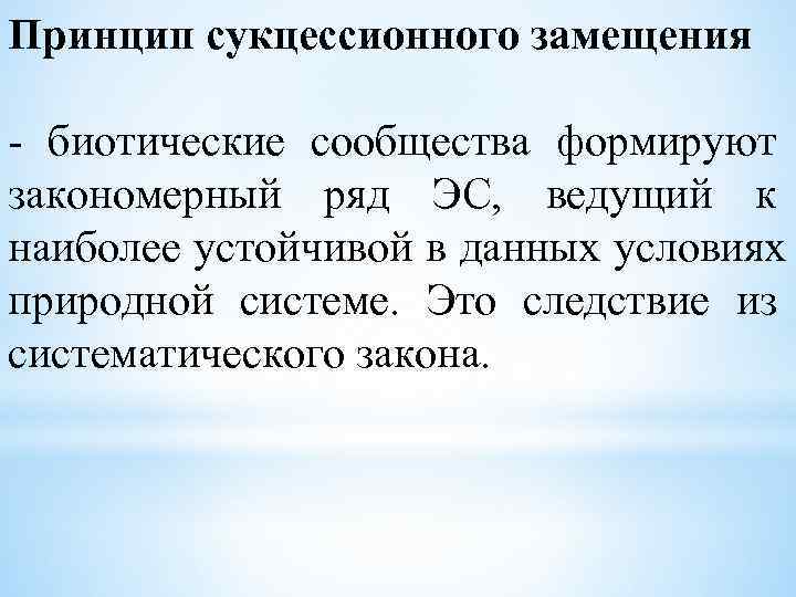 Принцип сукцессионного замещения  - биотические сообщества формируют закономерный ряд ЭС, ведущий к наиболее