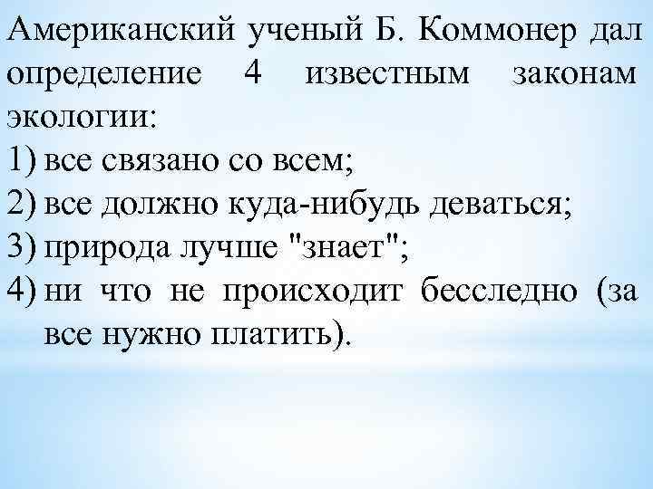 Американский ученый Б. Коммонер дал определение 4 известным законам экологии: 1) все связано со