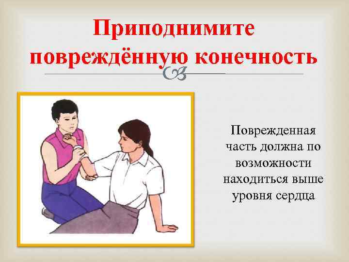  Приподнимите повреждённую конечность     Поврежденная    часть должна