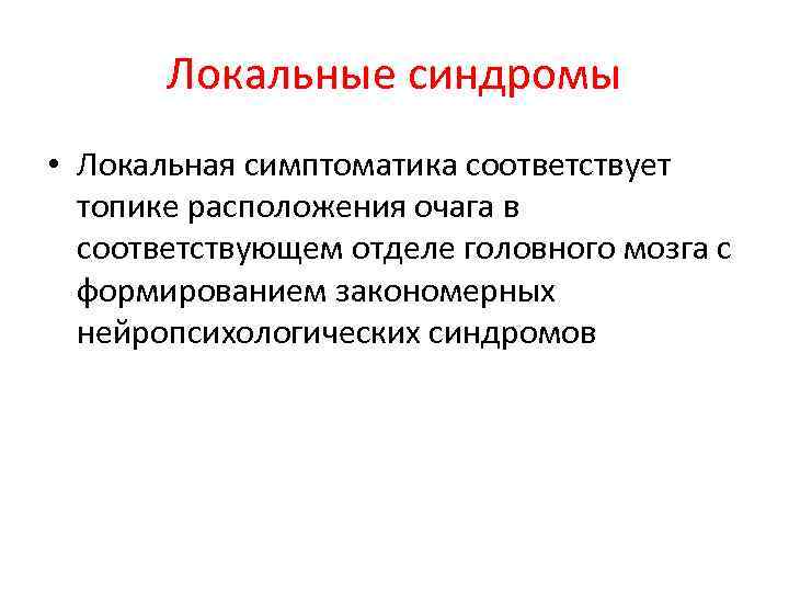   Локальные синдромы • Локальная симптоматика соответствует  топике расположения очага в 
