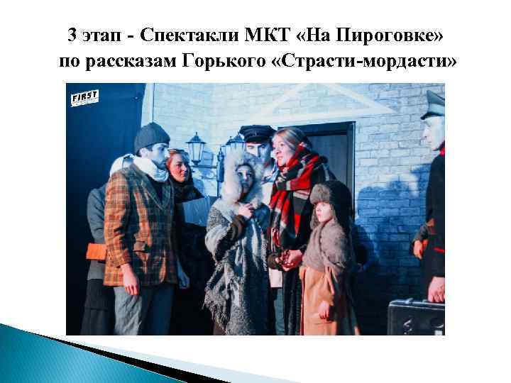 3 этап - Спектакли МКТ «На Пироговке»  по рассказам Горького «Страсти-мордасти» 