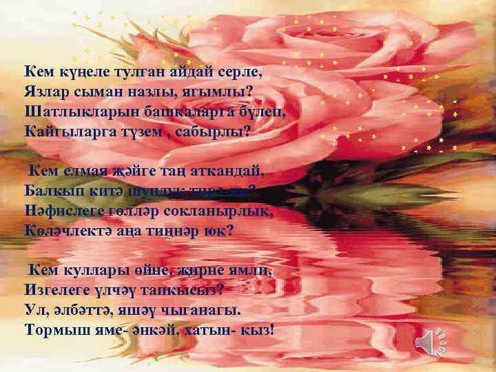 Кем күңеле тулган айдай серле, Язлар сыман назлы, ягымлы? Шатлыкларын башкаларга бүлеп, Кайгыларга түзем