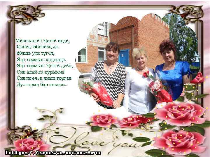 Менә килеп җитте инде, Синең юбилеең да. 60 яшь уен түгел, Яңа тормыш алдында.