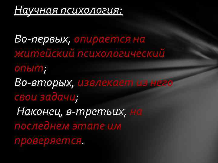 Научная психология:  Во-первых, опирается на житейский психологический опыт;  Во-вторых, извлекает из него
