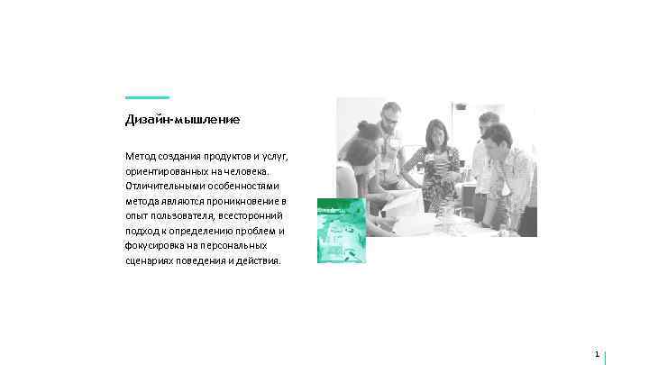 Дизайн-мышление Метод создания продуктов и услуг, ориентированных на человека. Отличительными особенностями метода являются проникновение