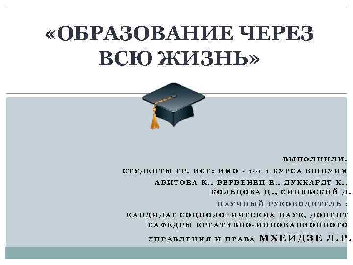  «ОБРАЗОВАНИЕ ЧЕРЕЗ ВСЮ ЖИЗНЬ»    ВЫПОЛНИЛИ:  СТУДЕНТЫ ГР. ИСТ: ИМО