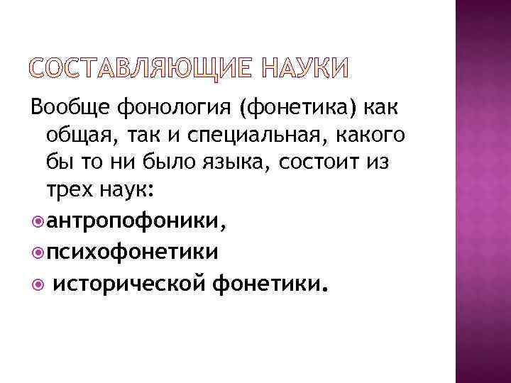 Вообще фонология (фонетика) как общая, так и специальная, какого бы то ни было языка,