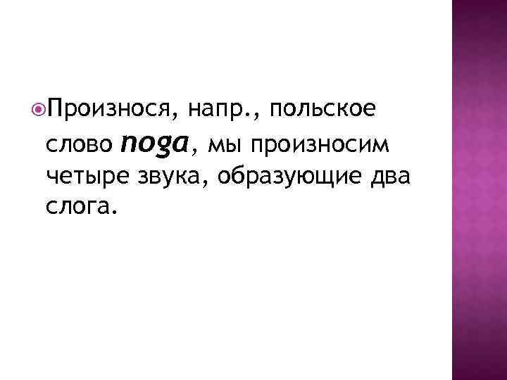 Произнося, напр. , польское слово noga, мы произносим четыре звука, образующие два слога.