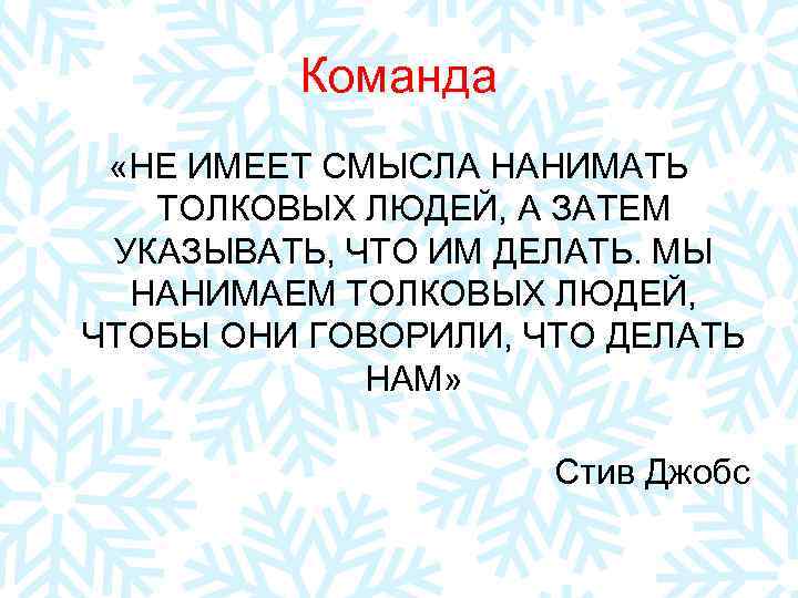   Команда  «НЕ ИМЕЕТ СМЫСЛА НАНИМАТЬ  ТОЛКОВЫХ ЛЮДЕЙ, А ЗАТЕМ