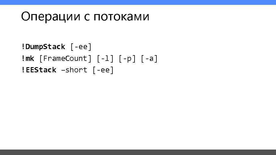Операции с потоками !Dump. Stack [-ee] !mk [Frame. Count] [-l] [-p] [-a] !EEStack –short