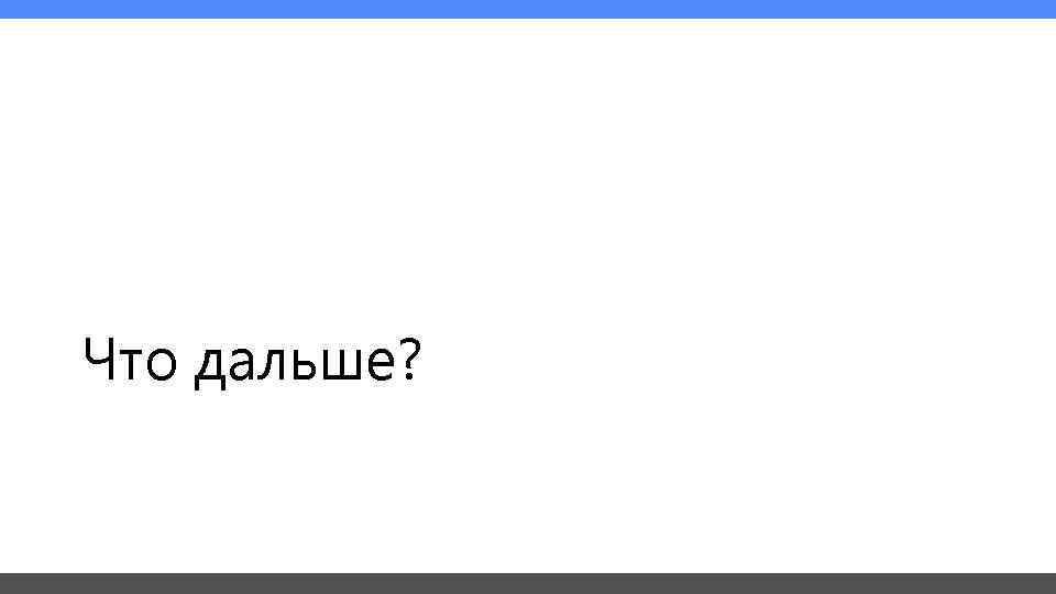 Что дальше? 