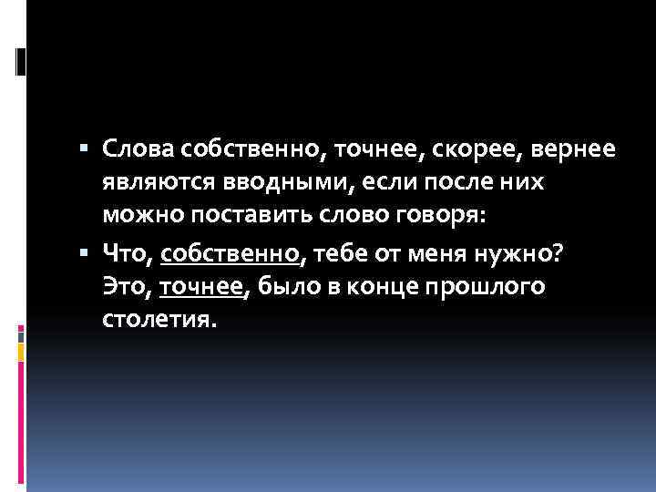 Слова собственно, точнее, скорее, вернее  являются вводными, если после них  можно