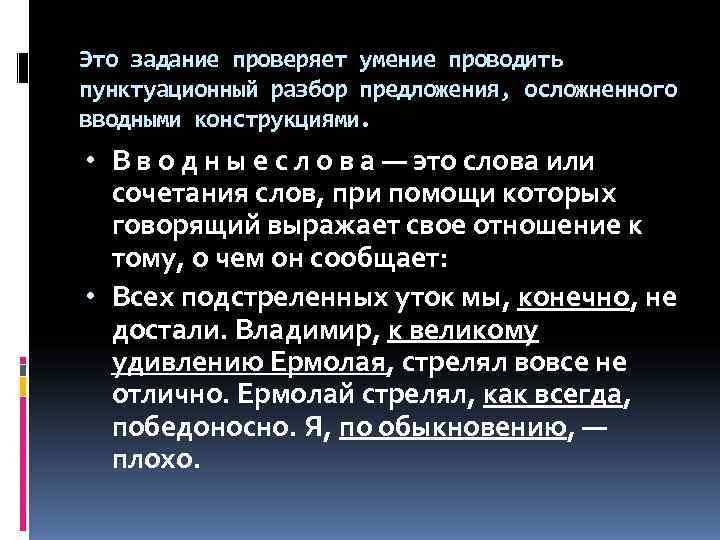 Это задание проверяет умение проводить пунктуационный разбор предложения, осложненного вводными конструкциями.  • В
