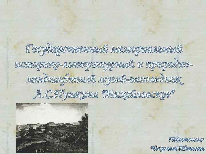 Государственный мемориальный историко-литературный и природно- ландшафтный музей-заповедник А. С. Пушкина Государственный мемориальный историко-литературный и природно- ландшафтный музей-заповедник А. С. Пушкина
