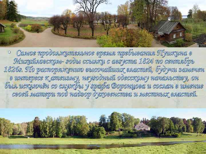 • Самое продолжительное время пребывания Пушкина в Михайловском- годы ссылки с августа 1824 • Самое продолжительное время пребывания Пушкина в Михайловском- годы ссылки с августа 1824