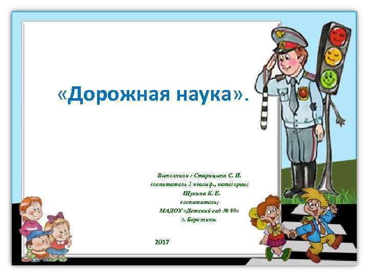 «Дорожная наука» .   Выполнили : Старицына С. И.   воспитатель