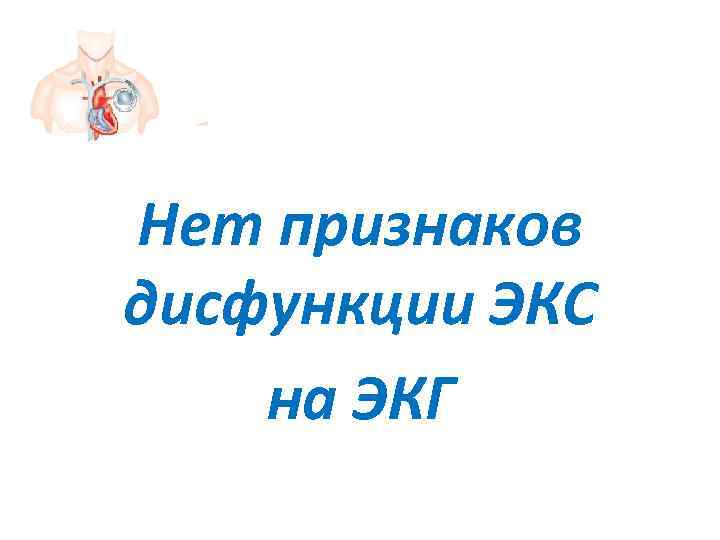 Нет признаков дисфункции ЭКС на ЭКГ 
