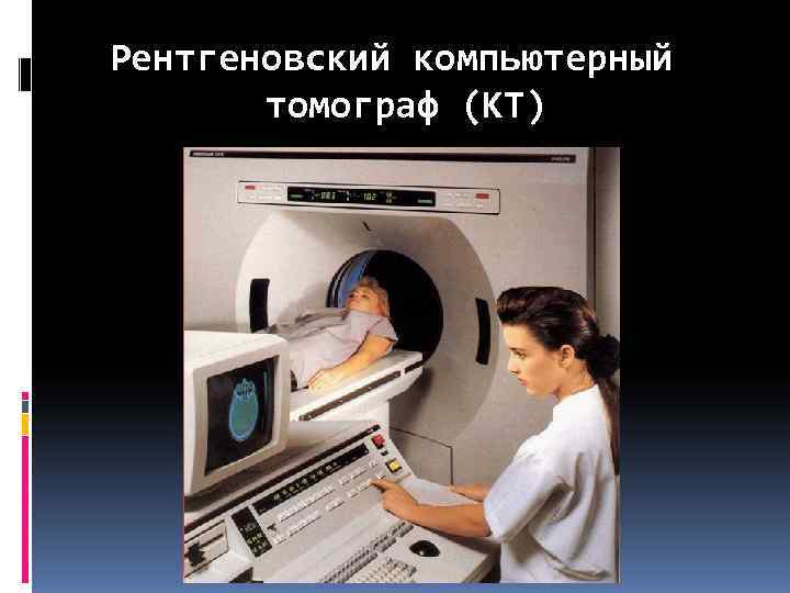 Рентгеновский компьютерный  томограф (КТ) 