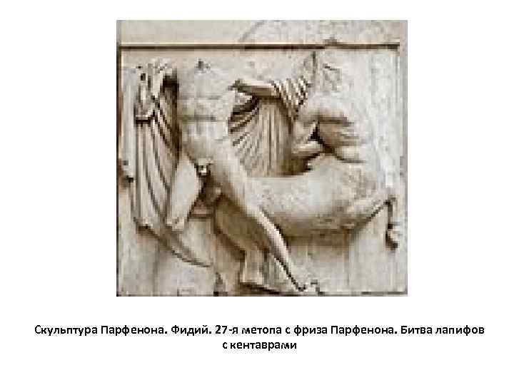 Скульптура Парфенона. Фидий. 27 -я метопа с фриза Парфенона. Битва лапифов   