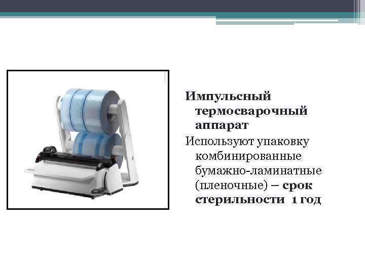 Импульсный  термосварочный  аппарат Используют упаковку  комбинированные  бумажно-ламинатные  (пленочные) –