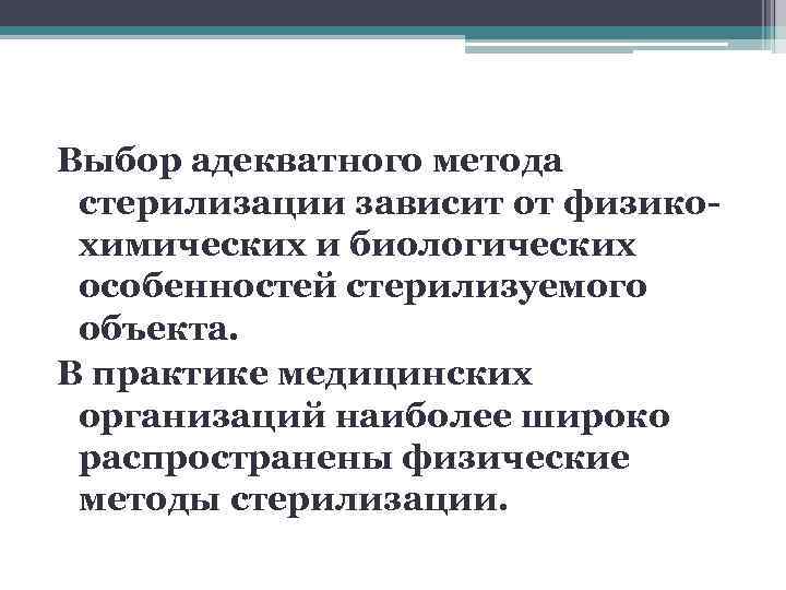 Выбор адекватного метода  стерилизации зависит от физико- химических и биологических  особенностей стерилизуемого