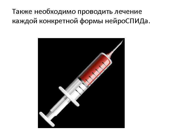 Также необходимо проводить лечение каждой конкретной формы нейро. СПИДа. 