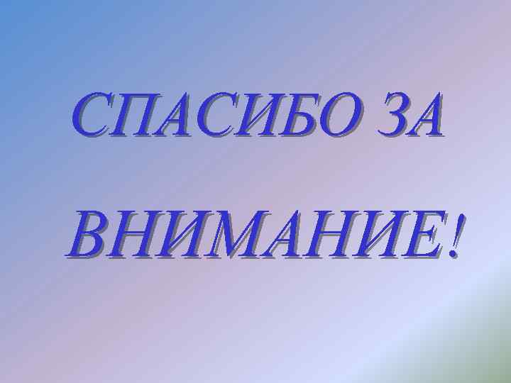 СПАСИБО ЗА ВНИМАНИЕ! 