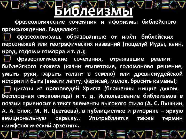    Библеизмы фразеологические сочетания и афоризмы библейского происхождения. Выделяют:  фразеологизмы, образованные