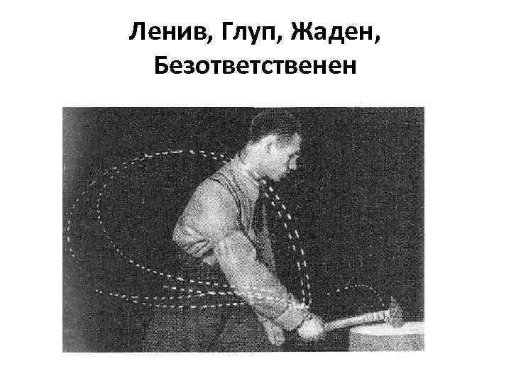 Ленив, Глуп, Жаден, Безответственен Ленив, Глуп, Жаден, Безответственен