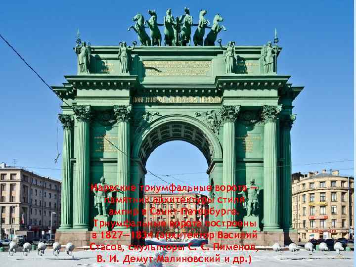 Нарвские триумфальные ворота — памятник архитектуры стиля ампир в Санкт-Петербурге. Триумфальные ворота построены Нарвские триумфальные ворота — памятник архитектуры стиля ампир в Санкт-Петербурге. Триумфальные ворота построены