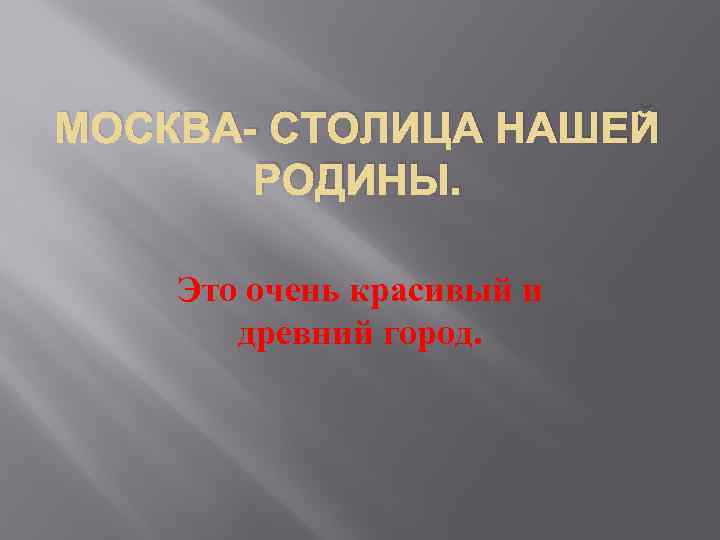 МОСКВА- СТОЛИЦА НАШЕЙ  РОДИНЫ.  Это очень красивый и  древний город. 