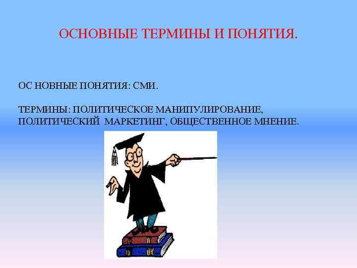  ОСНОВНЫЕ ТЕРМИНЫ И ПОНЯТИЯ.  ОС НОВНЫЕ ПОНЯТИЯ: СМИ.  ТЕРМИНЫ: ПОЛИТИЧЕСКОЕ МАНИПУЛИРОВАНИЕ,