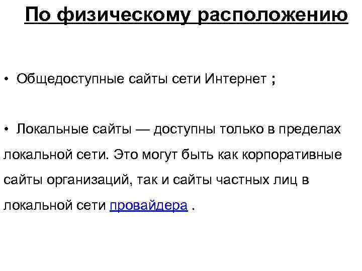   По физическому расположению  • Общедоступные сайты сети Интернет ; • Локальные