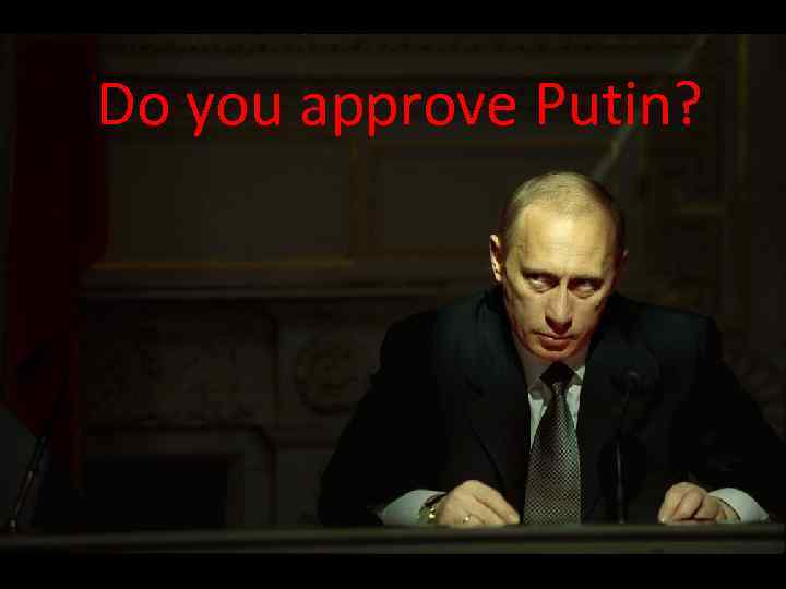 Do you approve Putin? 