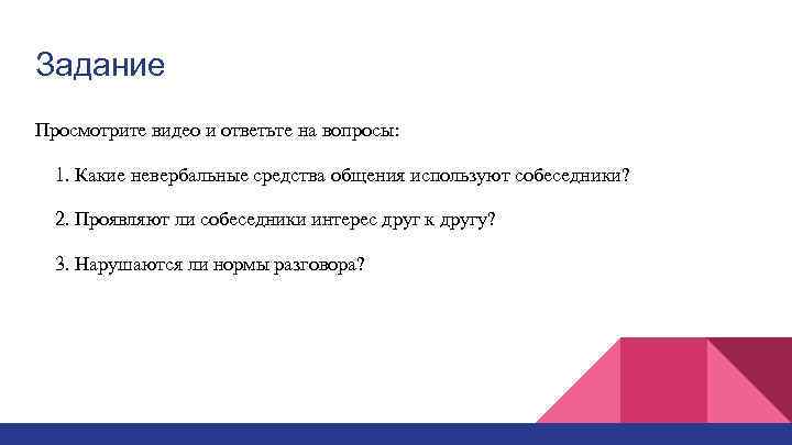Задание Просмотрите видео и ответьте на вопросы: 1. Какие невербальные средства общения используют собеседники?