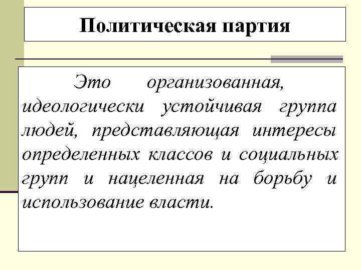 Политическая партия  Это организованная, идеологически устойчивая группа людей, представляющая интересы определенных классов