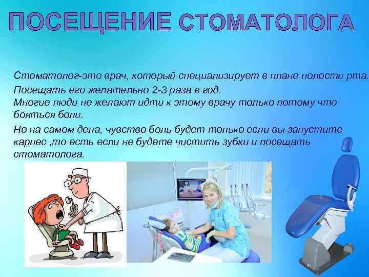 ПОСЕЩЕНИЕ СТОМАТОЛОГА Стоматолог-это врач, который специализирует в плане полости рта. Посещать его желательно 2