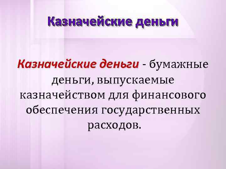   Казначейские деньги - бумажные деньги, выпускаемые казначейством для финансового обеспечения государственных 