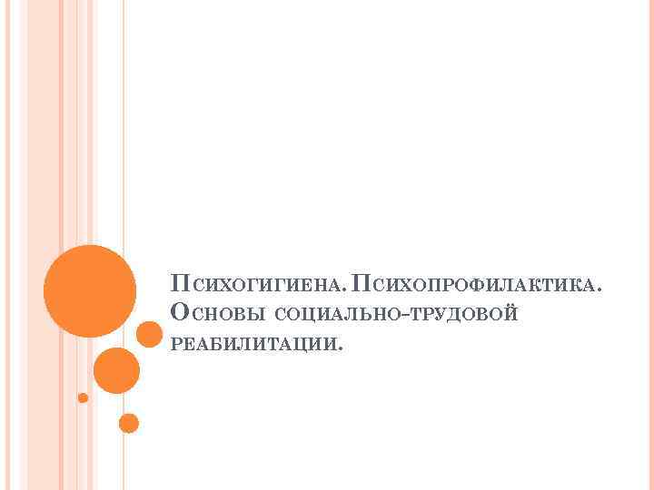 ПСИХОГИГИЕНА. ПСИХОПРОФИЛАКТИКА. ОСНОВЫ СОЦИАЛЬНО-ТРУДОВОЙ РЕАБИЛИТАЦИИ. 
